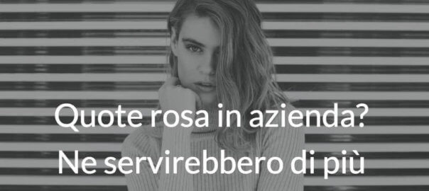 Quote rosa in azienda? Ne servirebbero di più