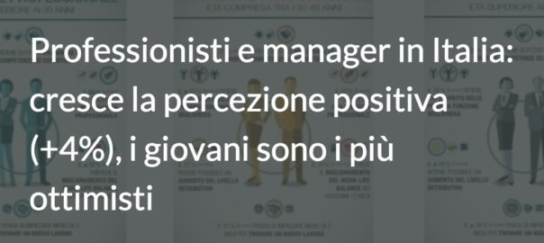 Professionisti e manager in Italia: cresce la percezione positiva (+4%), i giovani sono i più ottimisti
