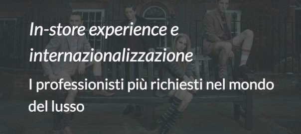 In-store experience e internazionalizzazione- i professionisti più richiesti nel mondo del lusso