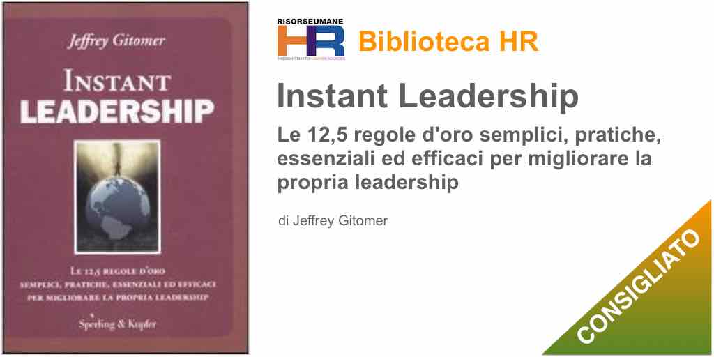 Instant leadership. Le 12,5 regole d'oro semplici, pratiche, essenziali ed efficaci per migliorare la propria leadership