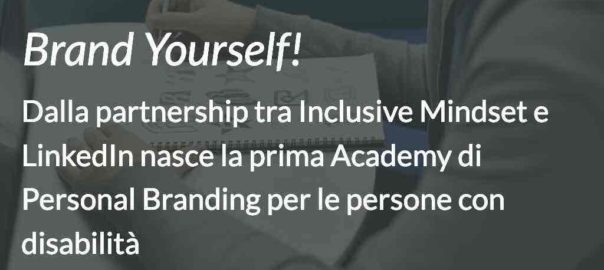 Dalla partnership tra Inclusive Mindset e LinkedIn nasce la prima Academy di personal branding dedicata alla valorizzazione dei talenti delle persone con disabilità. Brand Yourself!