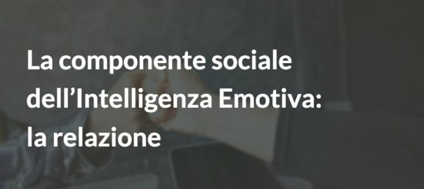 La componente sociale dell’Intelligenza Emotiva: la relazione