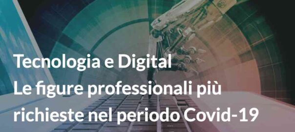 Tecnologia e Digital: le figure professionali più richieste nel periodo Covid-19