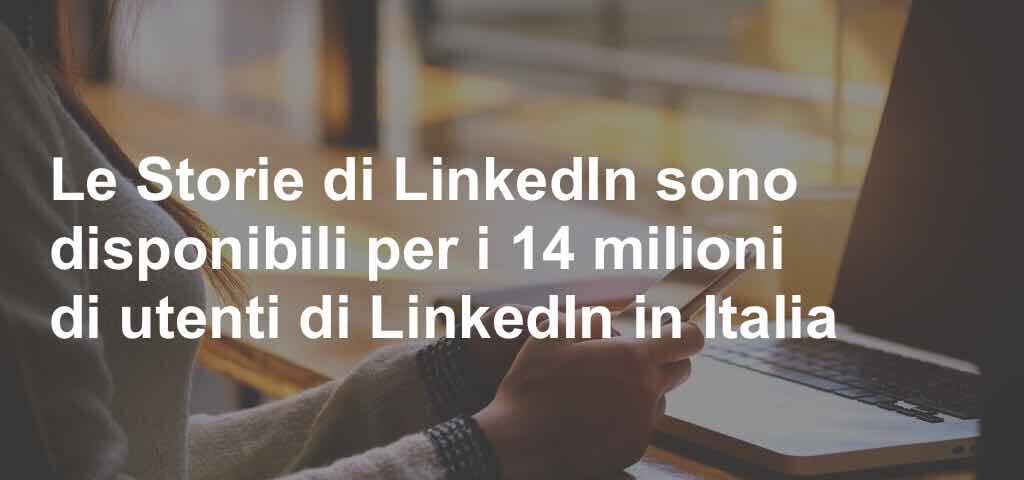 Le Storie di LinkedIn sono disponibili per i 14 milioni di utenti di LinkedIn in Italia