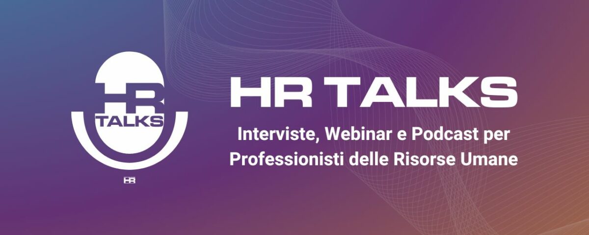 HR Talks - Interviste, Webinar e Podcast per Professionisti delle Risorse Umane