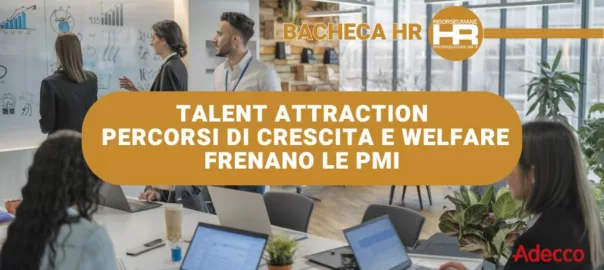 Talent Attraction percorsi di crescita e welfare frenano le PMI