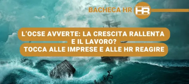 L’OCSE avverte: la crescita rallenta. E il lavoro? Tocca alle Imprese e HR reagire